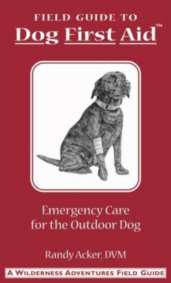 A Field Guide - Dog First Aid : Emergency Care for Hunting, Working and Outdoor Dogs