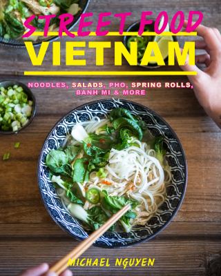 Street Food Vietnam : Noodles, Salads, Pho, Spring Rolls, Banh Mi and More