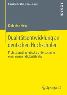 Qualitätsentwicklung an Deutschen Hochschulen : Professionstheoretische Untersuchung Eines Neuen Tätigkeitsfeldes