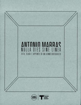 Antonio Marras: Nulla Dies Sine Linea : Life, Diaries and Notes of a Restless Man