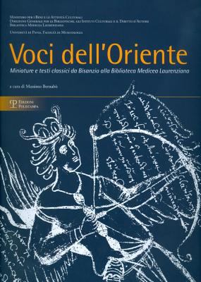 Voci Dell'Oriente : Miniature e Testi Classici Da Bisanzio Alla Biblioteca Medicea Laurenziana