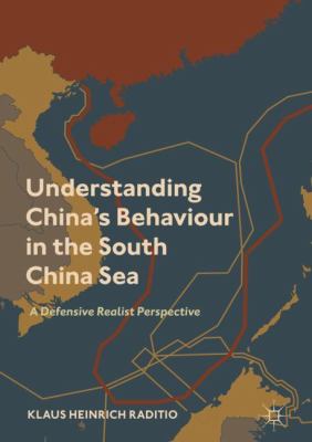 Understanding China's Behaviour in the South China Sea : A Defensive Realist Perspective