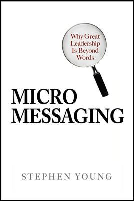 Micromessaging: Why Great Leadership Is Beyond Words