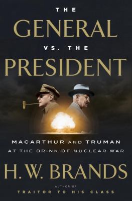 The General vs. the President : MacArthur and Truman at the Brink of Nuclear War