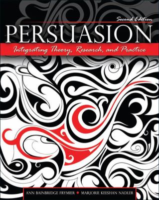 Persuasion : Integrating Theory Research and Practice