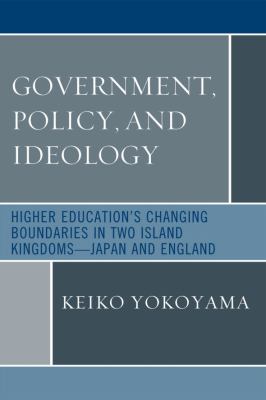 Government, Policy, and Ideology : Higher Education's Changing Boundaries in Two Island Kingdoms-Japan and England