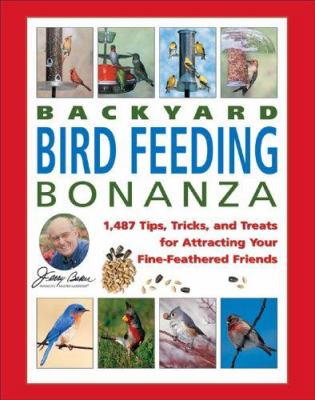 Jerry Baker's Backyard Bird Feeding Bonanza : 1,487 Tips, Tricks, and Treats for Attracting Your Fine-Feathered Friends