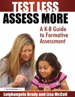 Test Less Assess More : A K-8 Guide to Formative Assessment