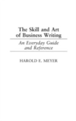 The Skill and Art of Business Writing : An Everyday Guide and Reference