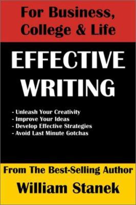 Effective Writing for Business, College and Life : The Indispensable Writing Resource to Help You Be Creative, Get Organized, Be Effective and Complete the Task