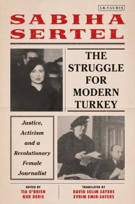 The Struggle for Modern Turkey : Justice, Activism and a Revolutionary Female Journalist
