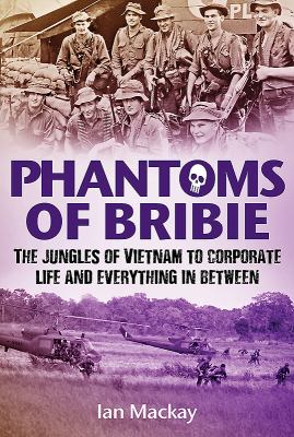 Phantoms of Bribie : The Jungles of Vietnam to Corporate Life and Everything in Between