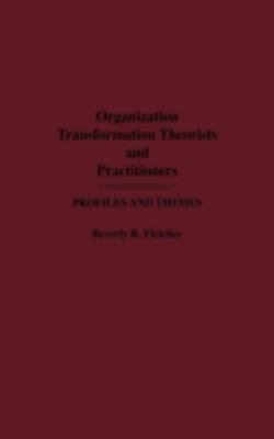 Organization Transformation Theorists and Practitioners : Profiles and Themes