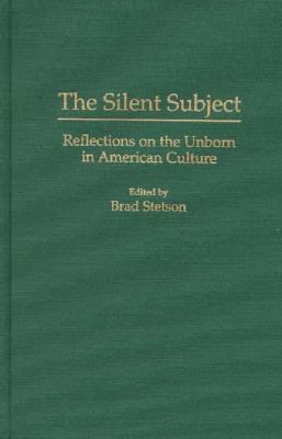 The Silent Subject : Reflections on the Unborn in American Culture
