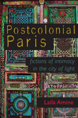 Postcolonial Paris : Fictions of Intimacy in the City of Light