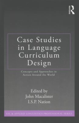 Case Studies in Language Curriculum Design : Concepts and Approaches in Action Around the World