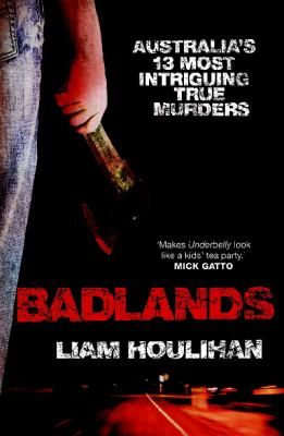 Badlands : Australia's 13 Most Intriguing True Murders