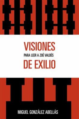 Visiones de Exilio : Para Leer a Zoe Valdes
