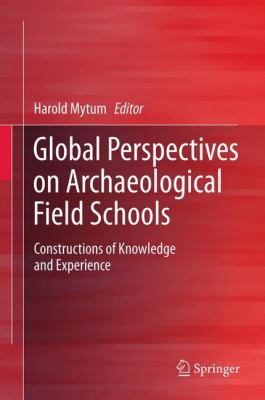 Global Perspectives on Archaeological Field Schools : Constructions of Knowledge and Experience