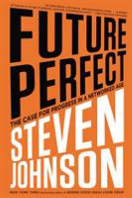 Future Perfect : The Case for Progress in a Networked Age