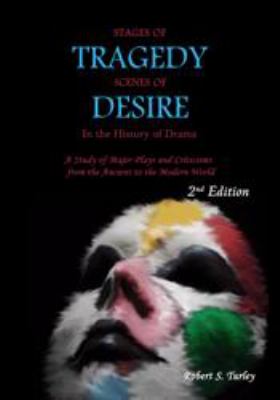 Stages of Tragedy Scenes of Desire in the History of Drama : A Study of Major Play and Criticisms from the Anciaent to the Modern World (2nd Edition)