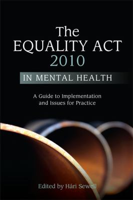 The Equality Act 2010 in Mental Health : A Guide to Implementation and Issues for Practice
