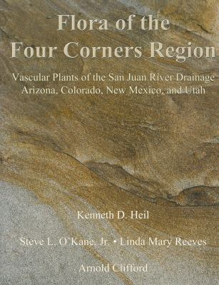 Flora of the Four Corners Region : Vascular Plants of the San Juan River Drainage, Arizona, Colorado, New Mexico, and Utah