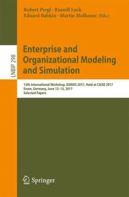 Enterprise and Organizational Modeling and Simulation : 13th International Workshop, EOMAS 2017, Held at CAiSE 2017, Essen, Germany, June 12-13, 2017, Selected Papers