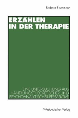 Erzählen in der Therapie : Eine Untersuchung Aus Handlungstheoretischer und Psychoanalytischer Perspektive