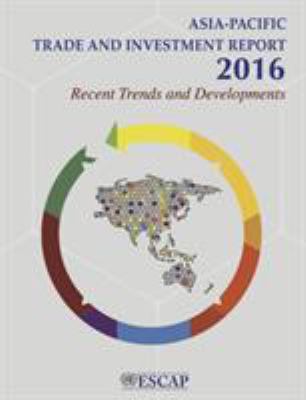 Asia-Pacific Trade and Investment Report 2016 : Recent Trends and Developments