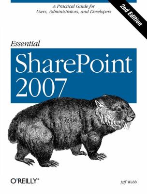 Essential SharePoint 2007 : A Practical Guide for Users, Administrators and Developers