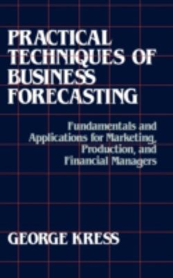 Practical Techniques of Business Forecasting : Fundamentals and Applications for Marketing, Production, and Financial Managers