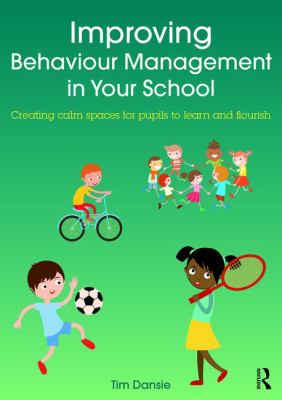 Improving Behaviour Management in Your School : Creating Calm Spaces for Pupils to Learn and Flourish
