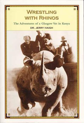 Wrestling with Rhinos : The Adventures of a Glasgow Vet in Kenya
