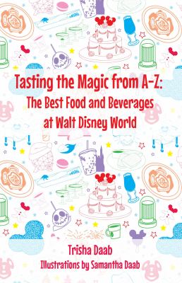 Tasting the Magic from A-Z : The Best Food and Beverages at Walt Disney World