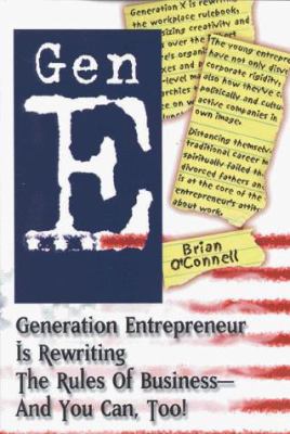 Gen E : Generation Entrepreneur Is Rewriting the Rules of Business - And You Can, Too!