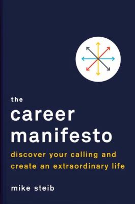 The Career Manifesto : Discover Your Calling and Create an Extraordinary Life
