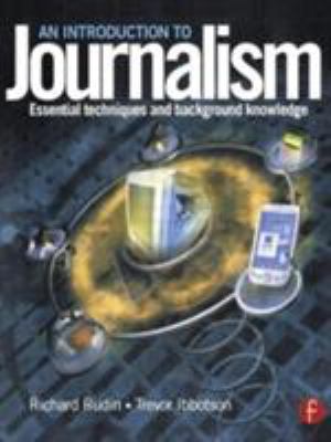 An Introduction to Journalism : Essential Techniques and Background Knowledge