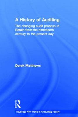 A History of Auditing : The Changing Audit Process in Britain from the Nineteenth Century to the Present Day