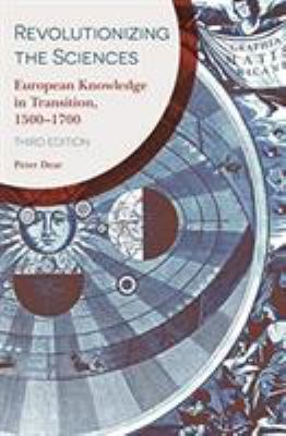 Revolutionizing the Sciences : European Knowledge in Transition, 1500-1700 Third Edition