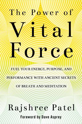 The Power of Vital Force : Ancient Secrets to Transform How You Think, Feel, and ACT