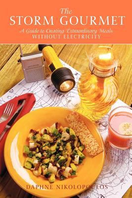 The Storm Gourmet : A Guide to Creating Extraordinary Meals Without Electricity