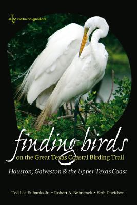 Finding Birds on the Great Texas Coastal Birding Trail : Houston, Galveston, and the Upper Texas Coast