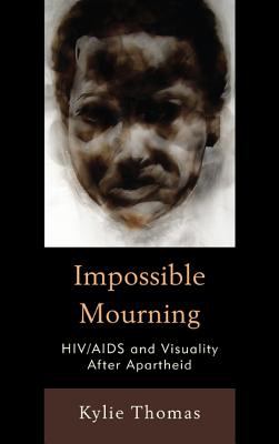 Impossible Mourning : HIV/AIDS and Visuality after Apartheid
