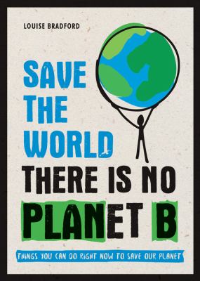 Save the World : There Is No Planet B: Things You Can Do Right Now to Save Our Planet&nbsp;