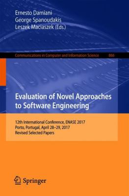 Evaluation of Novel Approaches to Software Engineering : 12th International Conference, ENASE 2017, Porto, Portugal, April 28-29, 2017, Revised Selected Papers