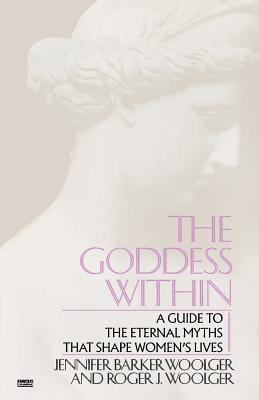 Goddess Within : A Guide to the Eternal Myths That Shape Women's Lives