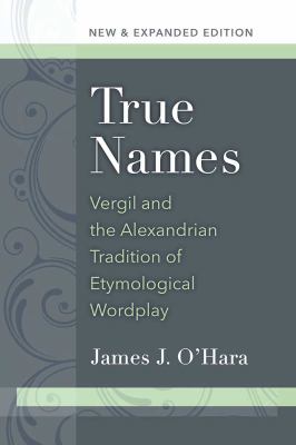 True Names : Vergil and the Alexandrian Tradition of Etymological Wordplay