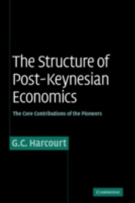 The Structure of Post-Keynesian Economics : The Core Contributions of the Pioneers