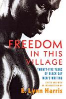 Freedom in This Village : Twenty-Five Years of Black Gay Men's Writing